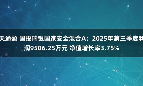 天通盈 国投瑞银国家安全混合A：2025年第三季度利润9506.25万元 净值增长率3.75%