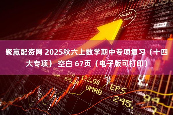 聚赢配资网 2025秋六上数学期中专项复习（十四大专项） 空白 67页（电子版可打印）